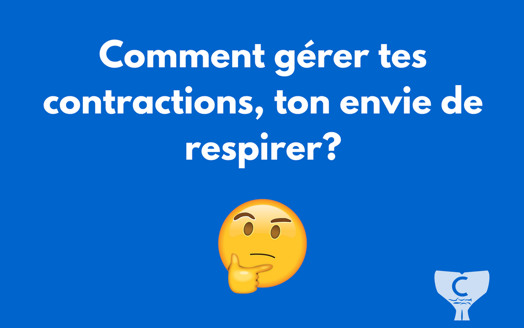 Comment faire la paix avec tes contractions, ton envie de respirer?